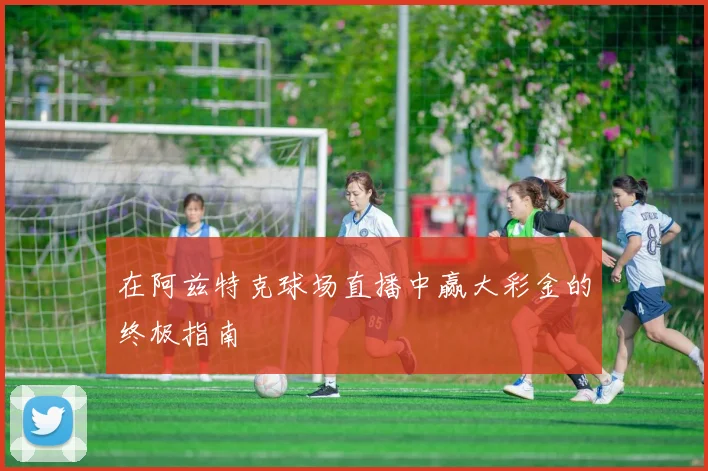 在阿兹特克球场直播中赢大彩金的终极指南